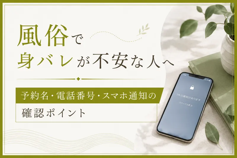 風俗で身バレが不安な人へ｜予約名・電話番号・スマホ通知の確認ポイント