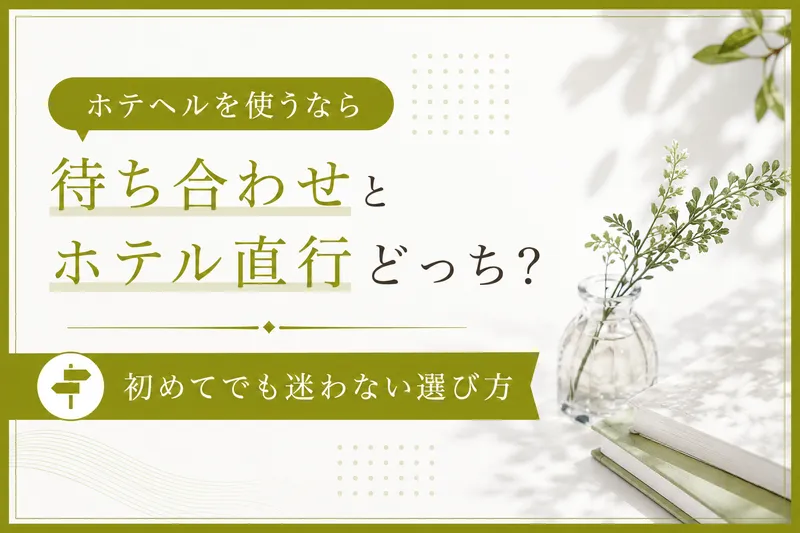ホテヘルを使うなら待ち合わせとホテル直行どっち?初めてでも迷わない選び方